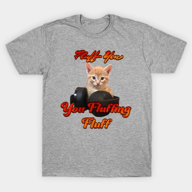 Gamer Cat- Fluff you, you Fluffing Fluff T-Shirt by aadventures